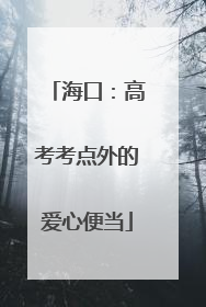 海口：高考考点外的爱心便当