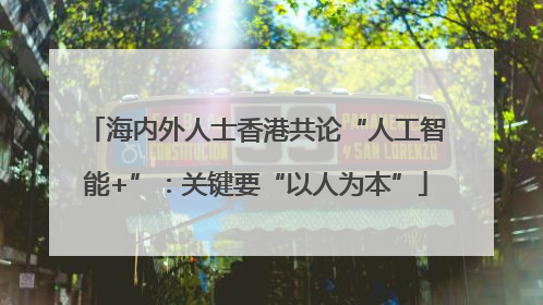 海内外人士香港共论“人工智能+”：关键要“以人为本”