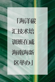 海洋碳汇技术培训班在威海南海新区举办
