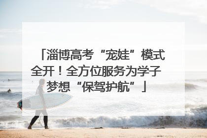 淄博高考“宠娃”模式全开！全方位服务为学子梦想“保驾护航”