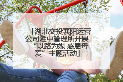 湖北交投襄阳运营公司隆中管理所开展“以路为媒 感恩母爱”主题活动