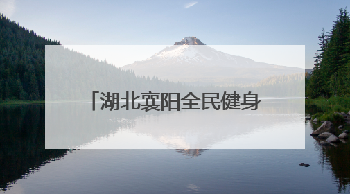 湖北襄阳全民健身主题系列活动启动