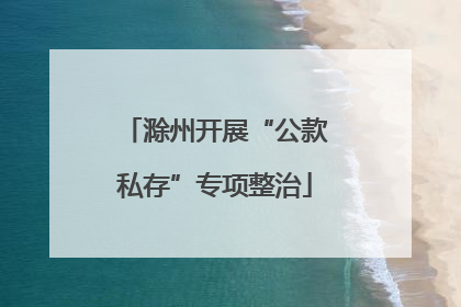 滁州开展“公款私存”专项整治