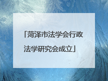 菏泽市法学会行政法学研究会成立