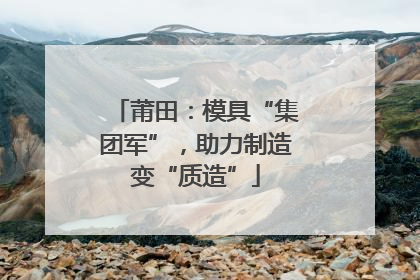 莆田：模具“集团军”，助力制造变“质造”
