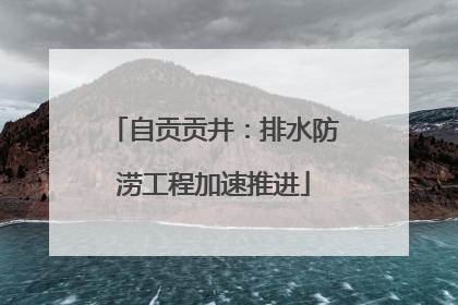 自贡贡井：排水防涝工程加速推进