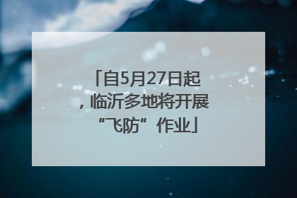 自5月27日起，临沂多地将开展“飞防”作业