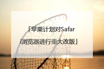 苹果计划对Safari浏览器进行重大改版