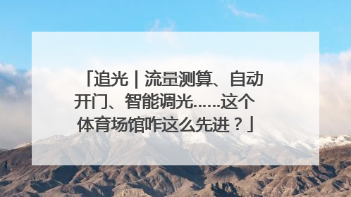 追光｜流量测算、自动开门、智能调光……这个体育场馆咋这么先进？