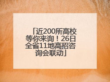 近200所高校等你来询！26日全省11地高招咨询会联动