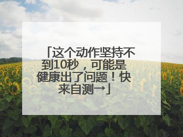 这个动作坚持不到10秒，可能是健康出了问题！快来自测→