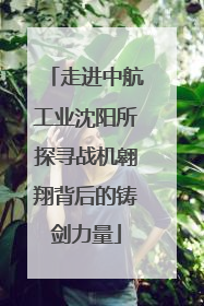 走进中航工业沈阳所探寻战机翱翔背后的铸剑力量