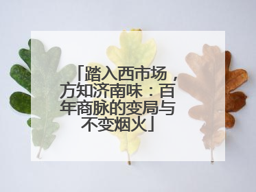 踏入西市场，方知济南味：百年商脉的变局与不变烟火