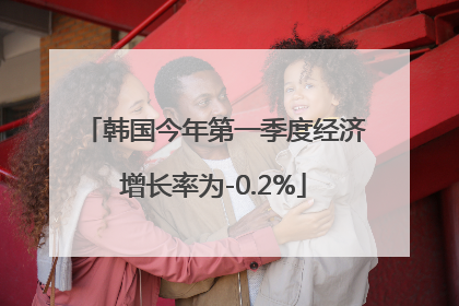 韩国今年第一季度经济增长率为-0.2%