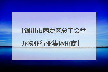 银川市西夏区总工会举办物业行业集体协商