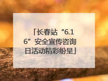 长春站“6.16”安全宣传咨询日活动精彩纷呈