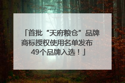 首批“天府粮仓”品牌商标授权使用名单发布 49个品牌入选！