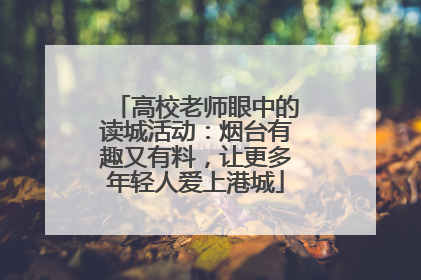 高校老师眼中的读城活动：烟台有趣又有料，让更多年轻人爱上港城