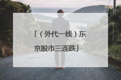（外代一线）东京股市三连跌