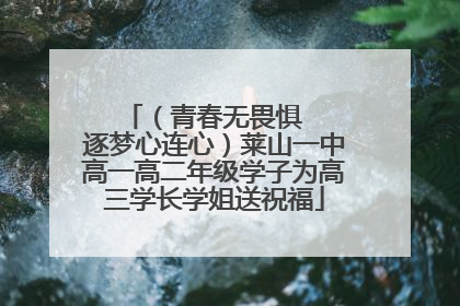 （青春无畏惧   逐梦心连心）莱山一中高一高二年级学子为高三学长学姐送祝福