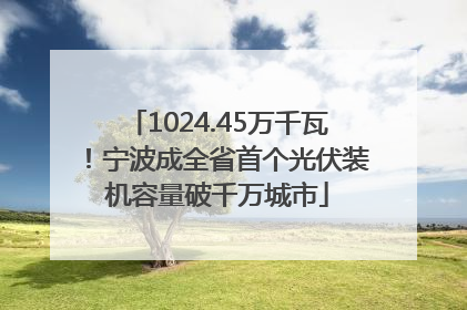 1024.45万千瓦！宁波成全省首个光伏装机容量破千万城市