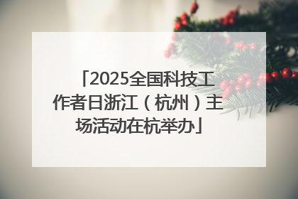 2025全国科技工作者日浙江（杭州）主场活动在杭举办