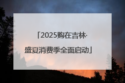2025购在吉林·盛夏消费季全面启动