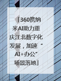 360携纳米AI助力重庆江北数字化发展，加速“AI+办公”场景落地