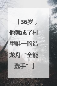36岁，他就成了村里唯一的造龙舟“全能选手”