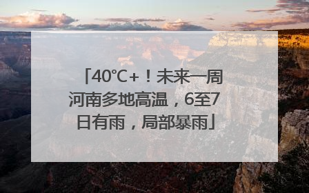 40℃+！未来一周河南多地高温，6至7日有雨，局部暴雨