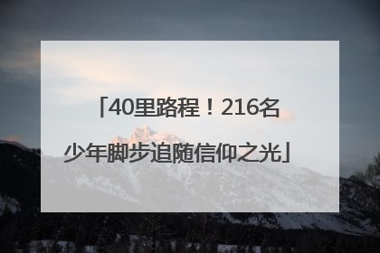 40里路程！216名少年脚步追随信仰之光