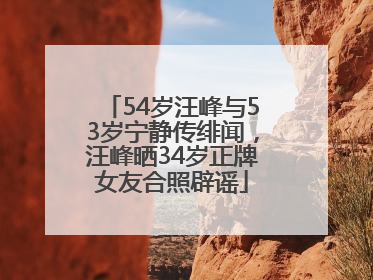 54岁汪峰与53岁宁静传绯闻，汪峰晒34岁正牌女友合照辟谣