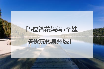 5位簪花妈妈5个娃 搭伙玩转泉州城