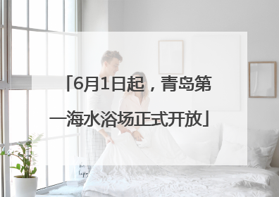 6月1日起，青岛第一海水浴场正式开放