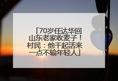 70岁任达华回山东老家收麦子！村民：他干起活来一点不输年轻人