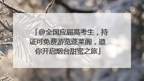 @全国应届高考生，持证可免费游览蓬莱阁，邀你开启烟台甜蜜之旅