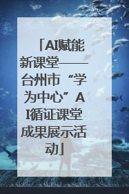 AI赋能新课堂——台州市“学为中心”AI循证课堂成果展示活动
