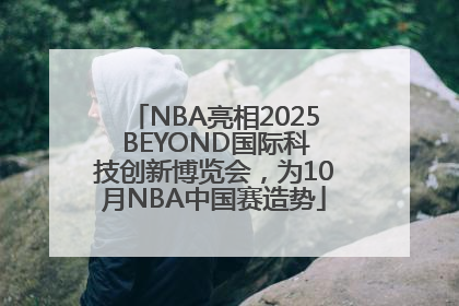 NBA亮相2025 BEYOND国际科技创新博览会，为10月NBA中国赛造势